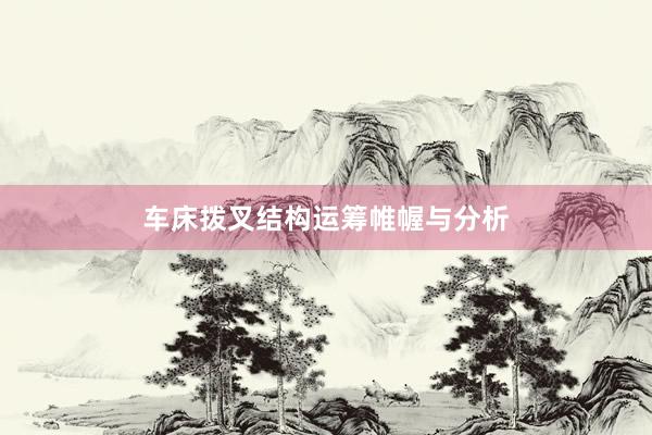 车床拨叉结构运筹帷幄与分析