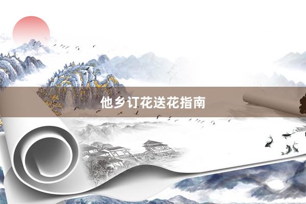 他乡订花送花指南
